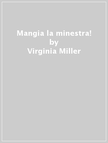 Mangia la minestra! - Virginia Miller