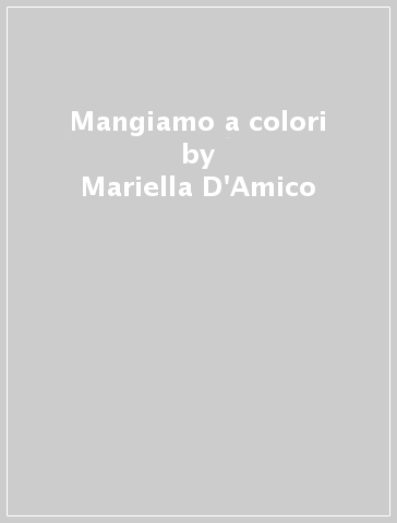 Mangiamo a colori - Mariella D