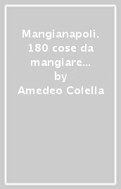 Mangianapoli. 180 cose da mangiare a Napoli almeno una volta nella vita