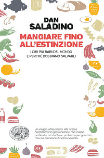 Mangiare fino all'estinzione. I cibi più rari del mondo e perché dobbiamo salvarli - Dan Saladino