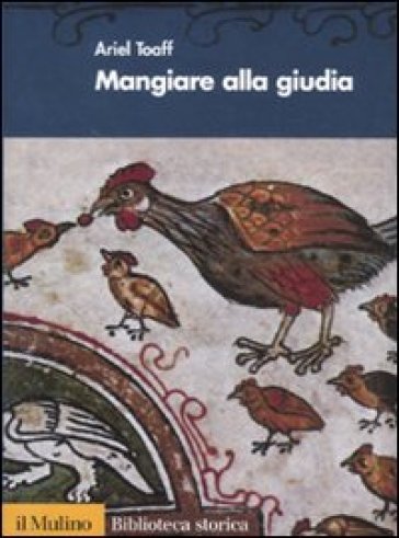 Mangiare alla giudia. Cucine ebraiche dal Rinascimento all'età moderna - Ariel Toaff