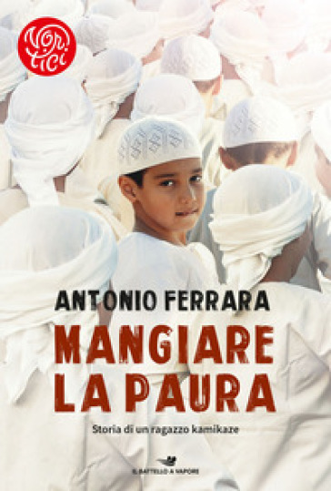 Mangiare la paura. Storia di un ragazzo kamikaze - Antonio Ferrara