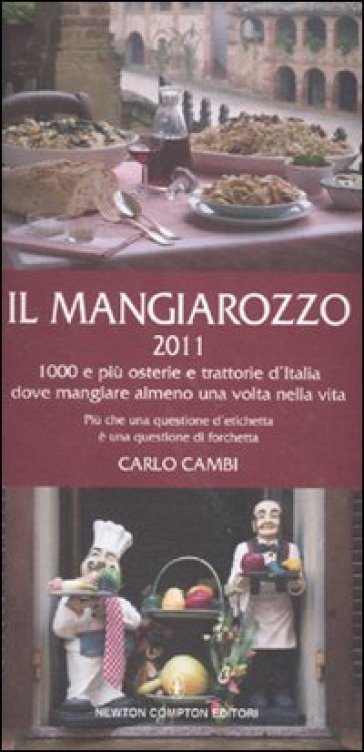 Il Mangiarozzo 2011. 1000 e più osterie e trattorie dove mangiare almeno una volta nella vita - Carlo Cambi