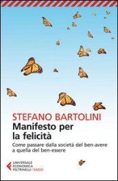 Manifesto per la felicità. Come passare dalla società del ben-avere a quella del ben-essere