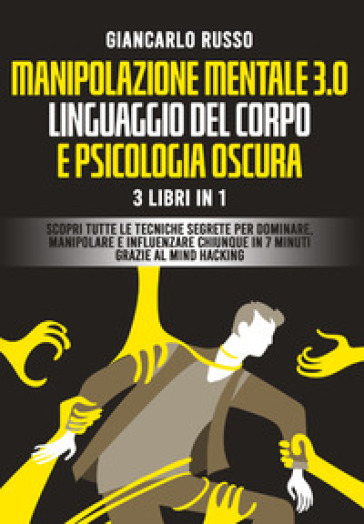 Manipolazione mentale 3.0, linguaggio del corpo e psicologia oscura. 3 Libri in 1. Scopri...