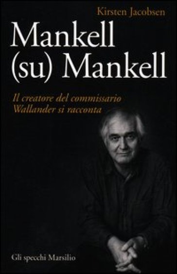 Mankell (su) Mankell. Il creatore del commissario Wallander si racconta - Kirsten Jacobsen