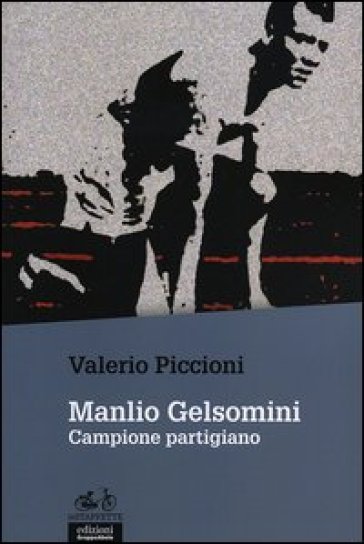 Manlio Gelsomini. Campione partigiano - Valerio Piccioni