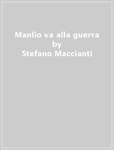 Manlio va alla guerra - Stefano Maccianti