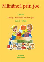 Manânca Prin Joc. Caiet De Educaie Alimentara Pentru Copii Între 6-10 Ani.