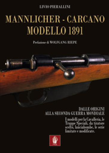 Mannlicher-Carcano modello 1891. Dalle origini alla seconda guerra mondiale - Livio Pierallini