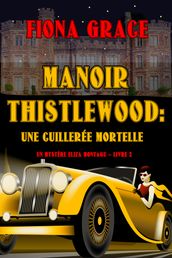 Manoir Thistlewood : Une cuillerée mortelle (Un Mystère Cosy d Eliza Montagu Livre 2)