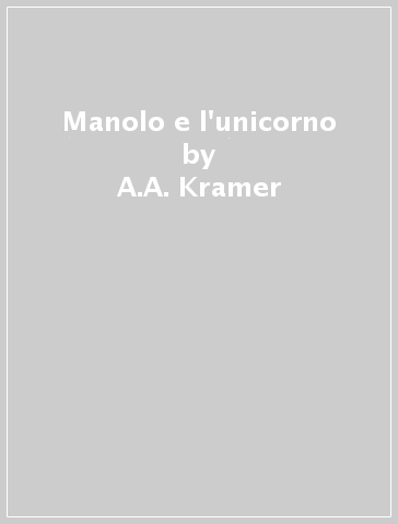 Manolo e l'unicorno - A.A. Kramer - J. Kramer