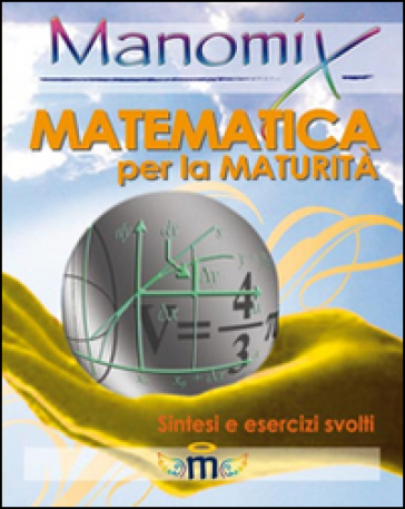 Manomix. Matematica per la maturità. Sintesi ed esercizi - Nicola D