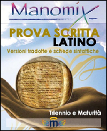 Manomix. Prova scritta di latino. Triennio e Maturità, versioni tradotte e schede sintattiche
