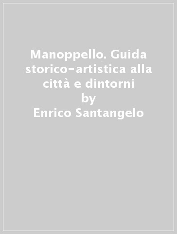 Manoppello. Guida storico-artistica alla città e dintorni - Enrico Santangelo