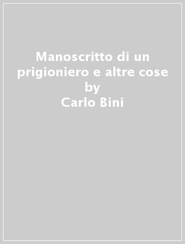 Manoscritto di un prigioniero e altre cose - Carlo Bini