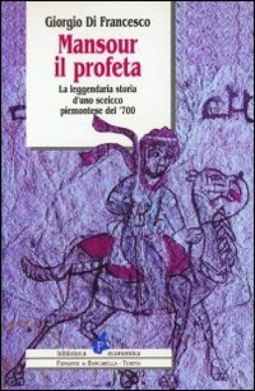 Mansour il profeta. La leggendaria storia d'uno sceicco piemontese del '700 - Giorgio Di Francesco