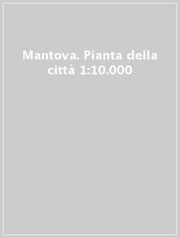 Mantova. Pianta della città 1:10.000