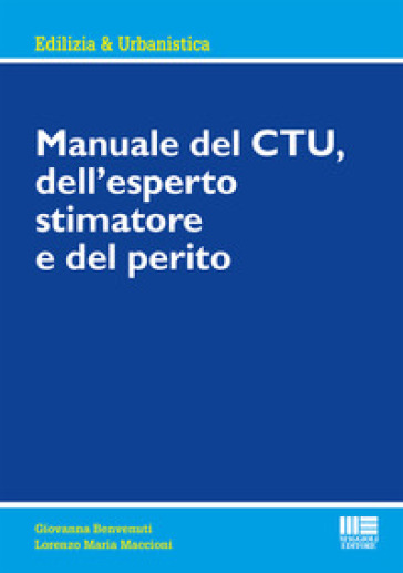 Manuale del CTU, dell'esperto stimatore e del perito - Giovanna Benvenuti - Lorenzo Maria Maccioni