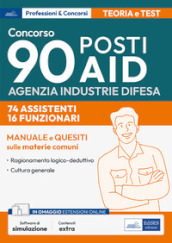 Manuale Concorso 90 posti Agenzia Industrie Difesa. 74 assistenti. 16 funzionari. Manuale e quesiti sulle materie comuni. Teoria e test. Con software di simulazione