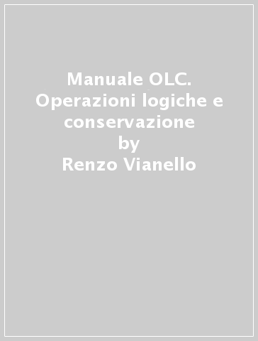 Manuale OLC. Operazioni logiche e conservazione - Renzo Vianello - M. Laura Marin