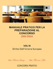 Manuale Pratico per la preparazione al concorso 2004 DSGA Vol. III Diritto Dell Unione Europea