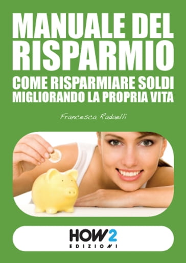 Manuale del Risparmio: Come Risparmiare Soldi migliorando la propria vita - Francesca Radaelli