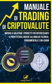 Manuale di Trading di Criptovalute: Impara a valutare i progetti più interessanti e profittevoli grazie all Analisi Tecnica, Fondamentale e On-Chain