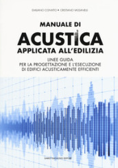 Manuale di acustica applicata all'edilizia. Linee guida per la progettazione e l'esecuzion...