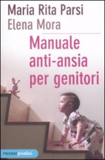 Manuale anti-ansia per genitori - Elena Mora - Maria Rita Parsi