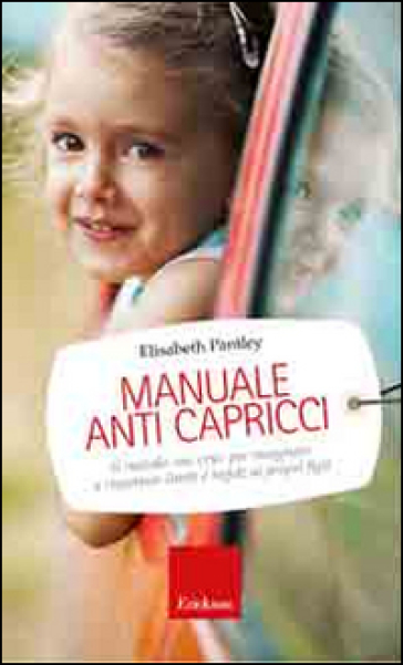 Manuale anti capricci. Il metodo «no cry» per insegnare a rispettare limiti e regole ai propri figli - Elizabeth Pantley