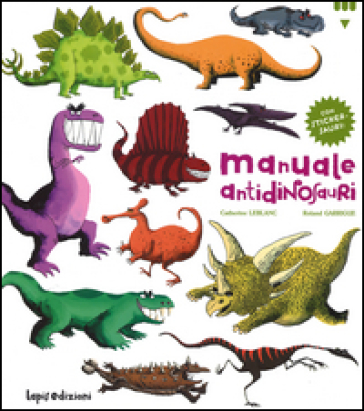 Manuale antidinosauri. Con adesivi - Catherine Leblanc - Roland Garrigue
