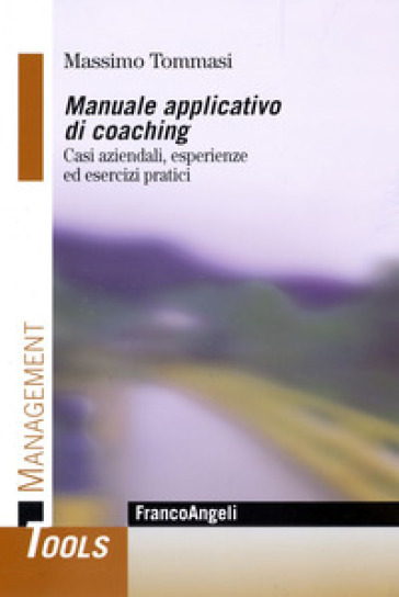 Manuale applicativo di coaching. Casi aziendali, esperienze ed esercizi pratici - Massimo Tommasi