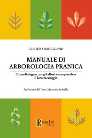 Manuale di arborologia pranica. Come dialogare con gli alberi e comprendere il loro messaggio - Claudio Bongiorno