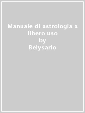 Manuale di astrologia a libero uso - Belysario