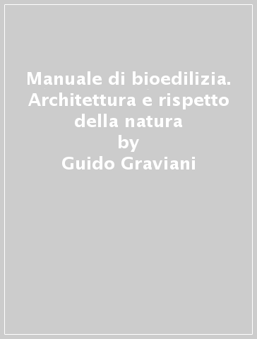Manuale di bioedilizia. Architettura e rispetto della natura - Guido Graviani - Gianfrancesco Minetto - Enzo Nastati