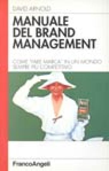 Manuale del brand management. Come fare marca in un mondo sempre più competitivo - David Arnold