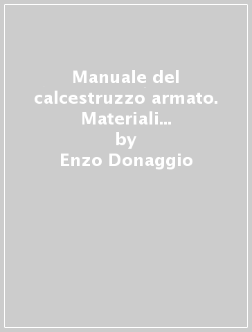 Manuale del calcestruzzo armato. Materiali e teorie di dimensionamento - Enzo Donaggio