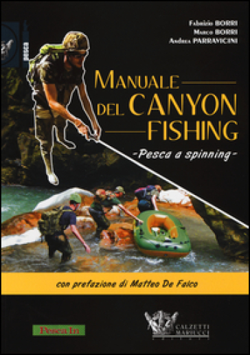 Manuale del canyon fishing. Pesca a spinning - Fabrizio Borri - Marco Borri - Andrea Parravicini
