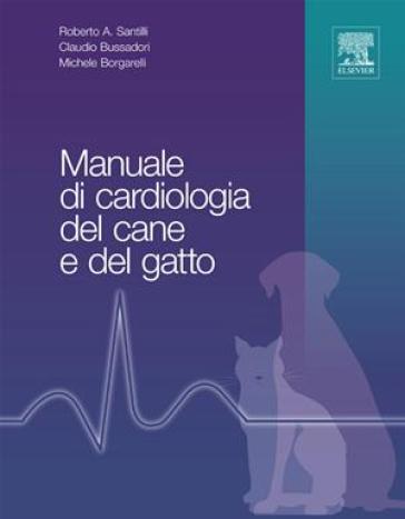 Manuale di cardiologia del cane e del gatto - Roberto A. Santilli - Claudio Bussadori - Michele Borgarelli