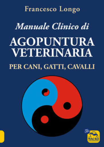 Manuale clinico di agopuntura veterinaria per cani, gatti, cavalli - Francesco Longo