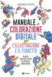 Manuale di colorazione digitale per l illustrazione e il fumetto. Tecniche, materiali e trucchi per diventare professionista