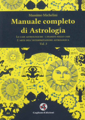 Manuale completo di astrologia. 3: Le case astrologiche-i pianeti nelle case-l'arte dell'interpretazione astrologica - Massimo Michelini