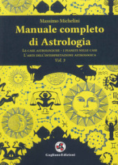 Manuale completo di astrologia. 3: Le case astrologiche-i pianeti nelle case-l