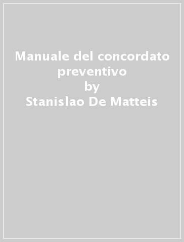 Manuale del concordato preventivo - Stanislao De Matteis - Nicola Graziano
