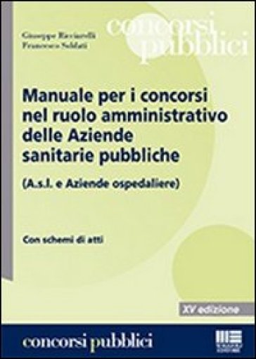 Manuale per i concorsi nel ruolo amministrativo delle Aziende sanitarie pubbliche (A.s.l. e Aziende ospedaliere) - Giuseppe Ricciarelli - Francesco Soldati