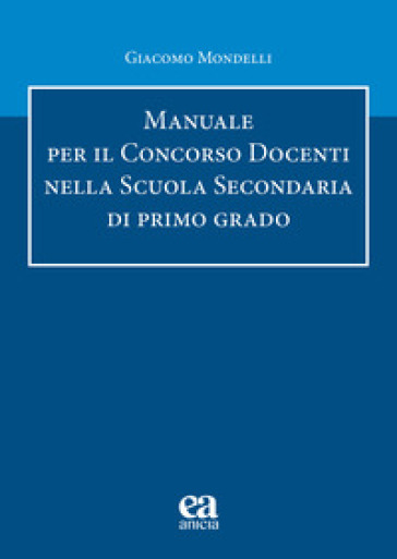 Manuale per il concorso Docenti nella scuola secondaria di primo grado - Giacomo Mondelli