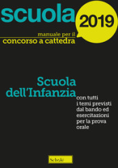 Manuale concorso a cattedra 2019. Scuola dell infanzia. Con tutti i temi previsti dal bando ed esercitazioni per la prova orale