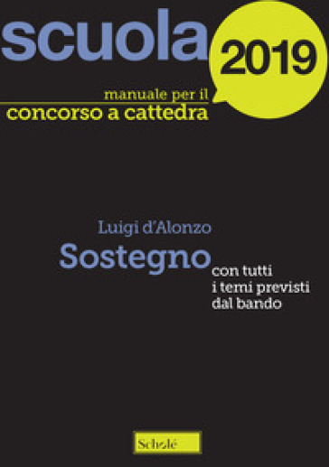 Manuale concorso a cattedre 2019. Sostegno. Con tutti i temi previsti dal bando - Luigi D