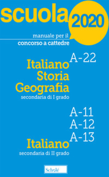 Manuale per il concorso a cattedre 2020. Italiano, storia e geografia. A-22 A-11 A-12 A-13...